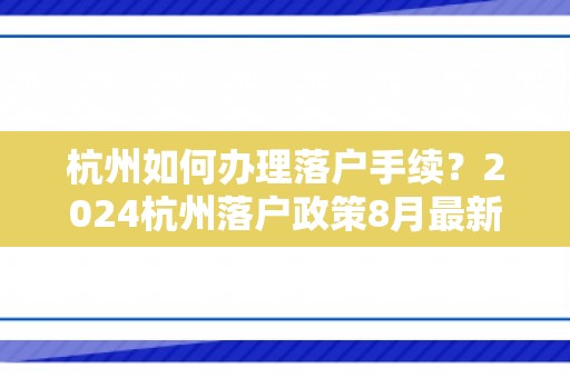 杭州如何办理落户手续？2024杭州落户政策8月最新版！保姆级攻略来了