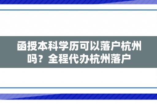 函授本科学历可以落户杭州吗？全程代办杭州落户