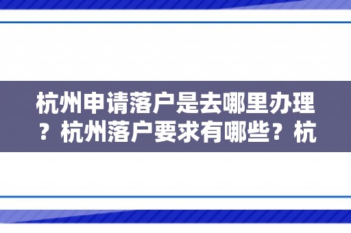 杭州申请落户是去哪里办理？杭州落户要求有哪些？杭州帮办代办