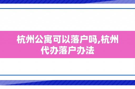 杭州公寓可以落户吗,杭州代办落户办法