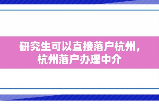 研究生可以直接落户杭州，杭州落户办理中介