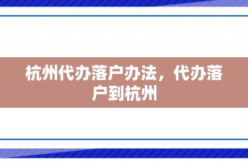 杭州代办落户办法，代办落户到杭州