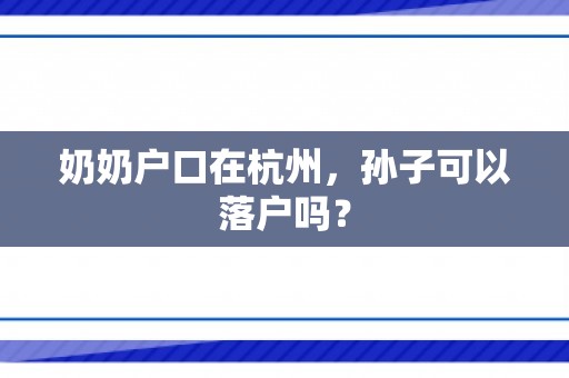 奶奶户口在杭州，孙子可以落户吗？