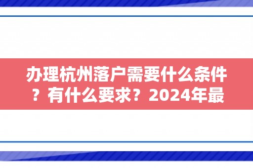 办理杭州落户需要什么条件？有什么要求？2024年最全杭州落户攻略