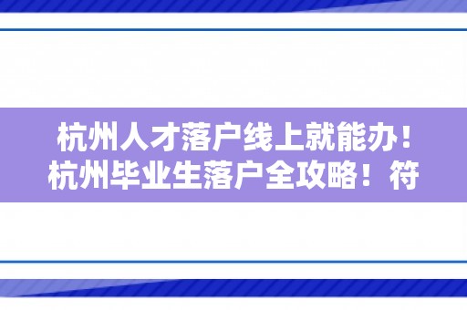 杭州人才落户线上就能办！杭州毕业生落户全攻略！符合条件的快看