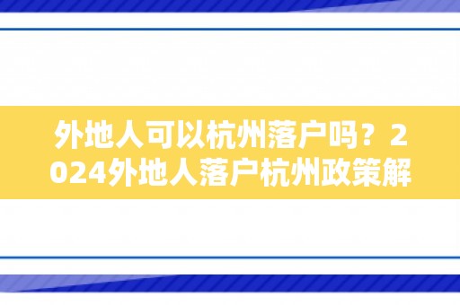 外地人可以杭州落户吗？2024外地人落户杭州政策解析！